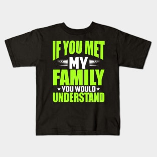 you met my family you would understand Kids T-Shirt